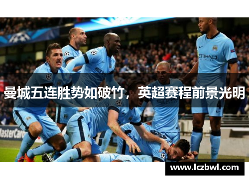 曼城五连胜势如破竹，英超赛程前景光明