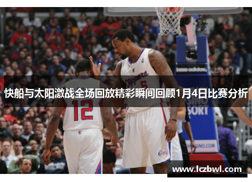 快船与太阳激战全场回放精彩瞬间回顾1月4日比赛分析