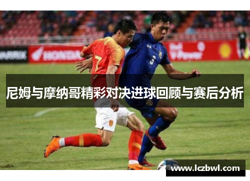 尼姆与摩纳哥精彩对决进球回顾与赛后分析